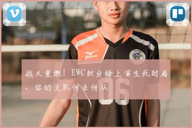 战火重燃！EWC积分榜上演生死时局，你的主队何去何从